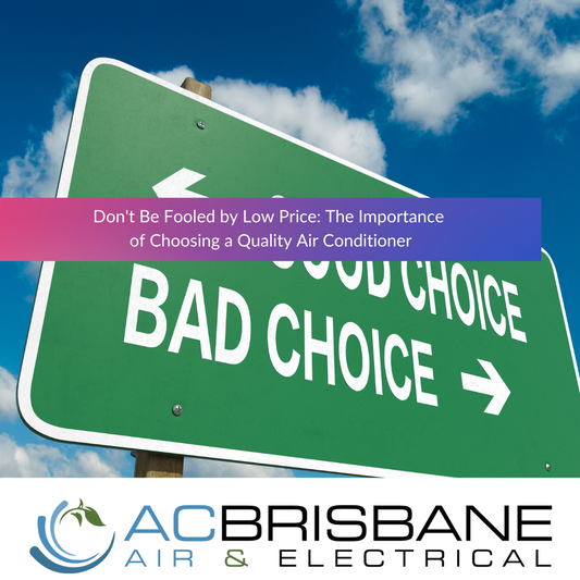 Don't Be Fooled by Low Price: The Importance of Choosing a Quality Air Conditioner