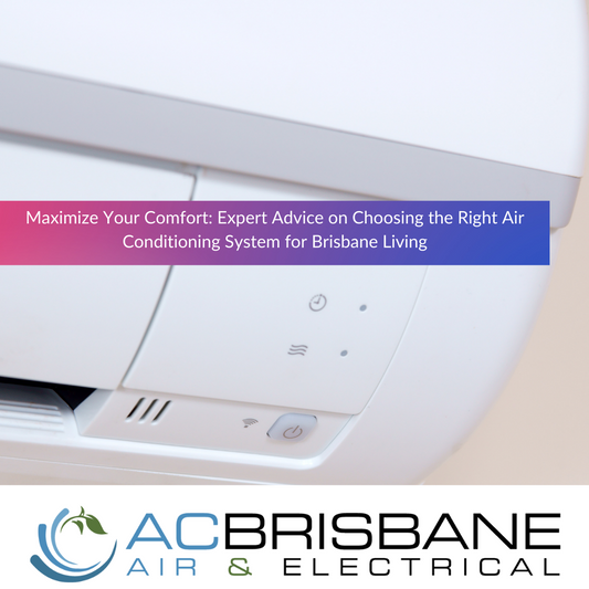 Maximize Your Comfort: Expert Advice on Choosing the Right Air Conditioning System for Brisbane Living