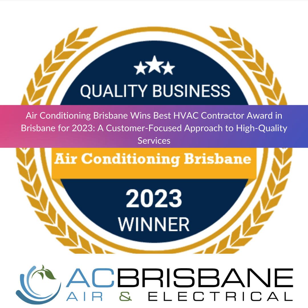 Air Conditioning Brisbane Wins Best HVAC Contractor Award in Brisbane for 2023: A Customer-Focused Approach to High-Quality Services